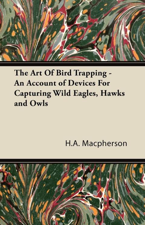 Cover image for book The Art Of Bird Trapping - An Account of Devices For Capturing Wild Eagles, Hawks and Owls