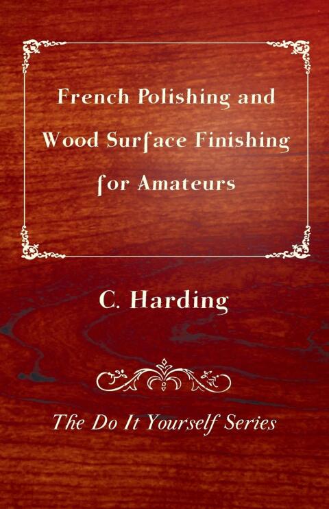 Cover image for book French Polishing and Wood Surface Finishing for Amateurs - The Do It Yourself Series