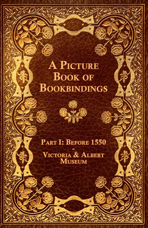 Cover image for book A Picture Book of Bookbindings - Part I: Before 1550 - Victoria & Albert Museum