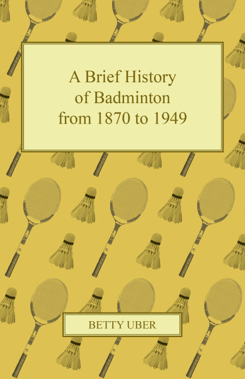 Cover image for book A Brief History of Badminton from 1870 to 1949