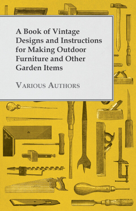 Cover image for book A Book of Vintage Designs and Instructions for Making Outdoor Furniture and Other Garden Items