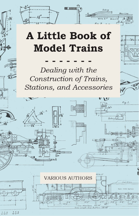 A Little Book of Model Trains - Dealing with the Construction of Trains, Stations, and Accessories 