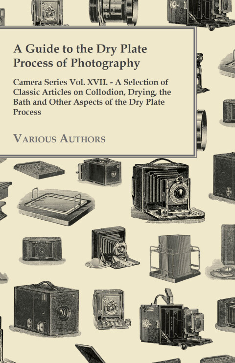Cover image for book A Guide to the Dry Plate Process of Photography - Camera Series Vol. XVII.