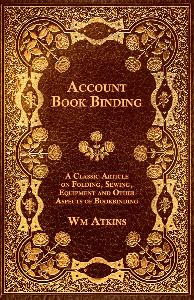 Account Book Binding - A Classic Article on Folding, Sewing, Equipment and Other Aspects of Bookbinding