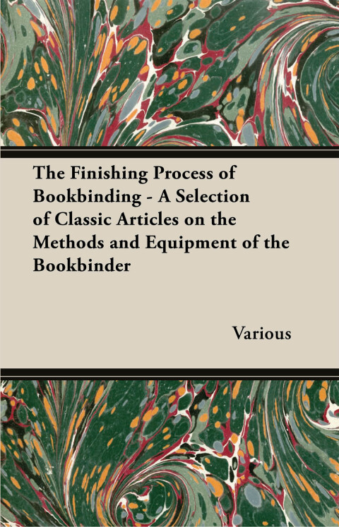 Cover image for book The Finishing Process of Bookbinding - A Selection of Classic Articles on the Methods and Equipment of the Bookbinder