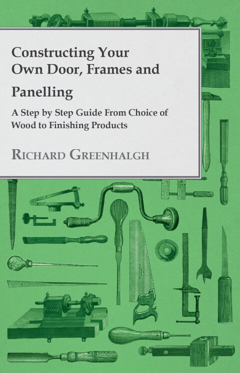 Cover image for book Constructing Your Own Door, Frames and Panelling - A Step by Step Guide from Choice of Wood to Finishing Products