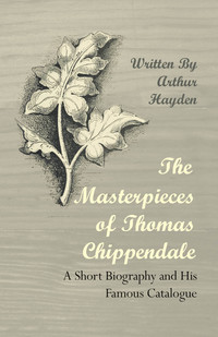 Cover image: The Masterpieces of Thomas Chippendale - A Short Biography and His Famous Catalogue 9781447443797