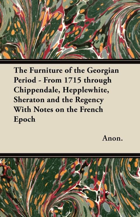 Cover image for book The Furniture of the Georgian Period - From 1715 through Chippendale, Hepplewhite, Sheraton and the Regency With Notes on the French Epoch