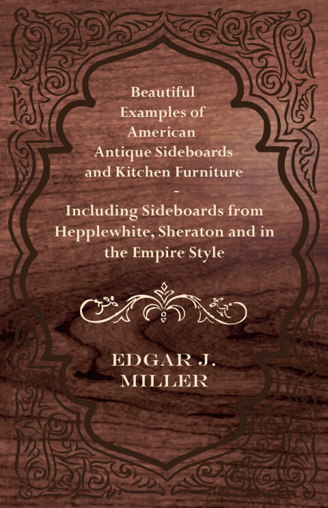 Cover image for book Beautiful Examples of American Antique Sideboards and Kitchen Furniture - Including Sideboards from Hepplewhite, Sheraton and in the Empire Style