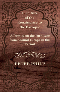 Cover image: Furniture of the Renaissance to the Baroque - A Treatise on the Furniture from Around Europe in this Period 9781447444008