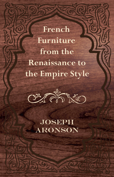 French Furniture from the Renaissance to the Empire Style 