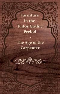 Cover image: Furniture in the Tudor Gothic Period - The Age of the Carpenter 9781447444251