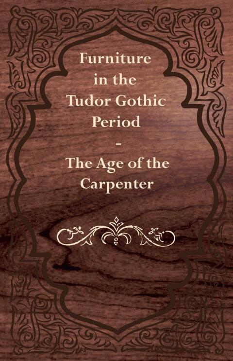 Cover image for book Furniture in the Tudor Gothic Period - The Age of the Carpenter