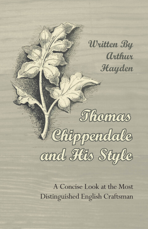 Cover image for book Thomas Chippendale and His Style - A Concise Look at the Most Distinguished English Craftsman