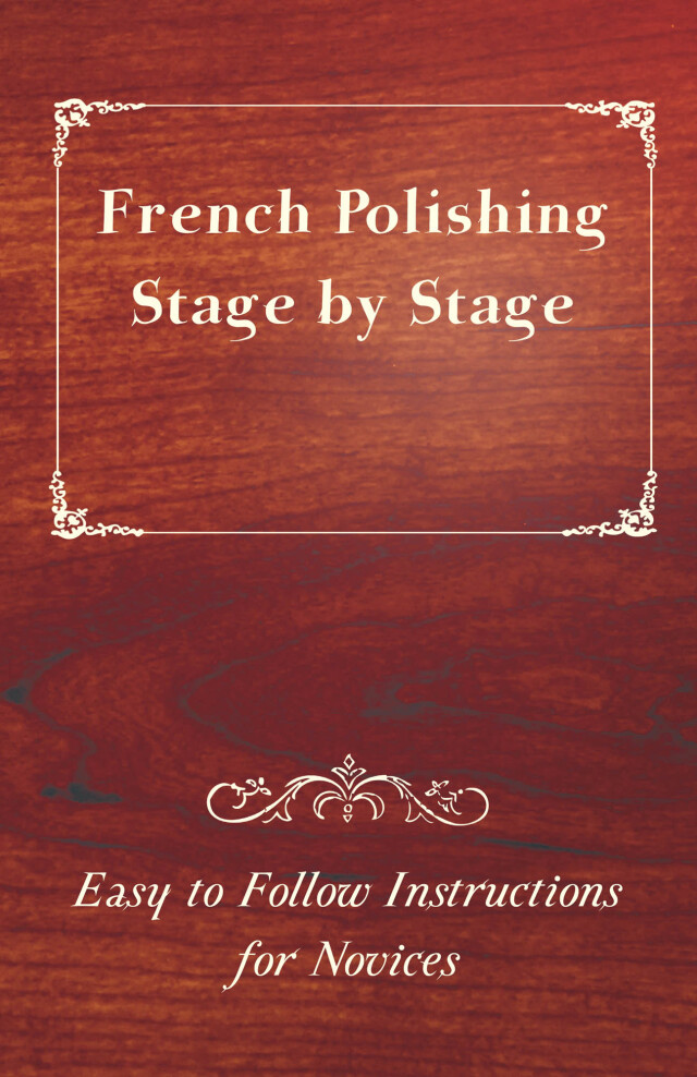 French Polishing Stage by Stage - Easy to Follow Instructions for Novices