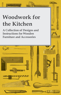 صورة الغلاف: Woodwork for the Kitchen - A Collection of Designs and Instructions for Wooden Furniture and Accessories 9781447444916