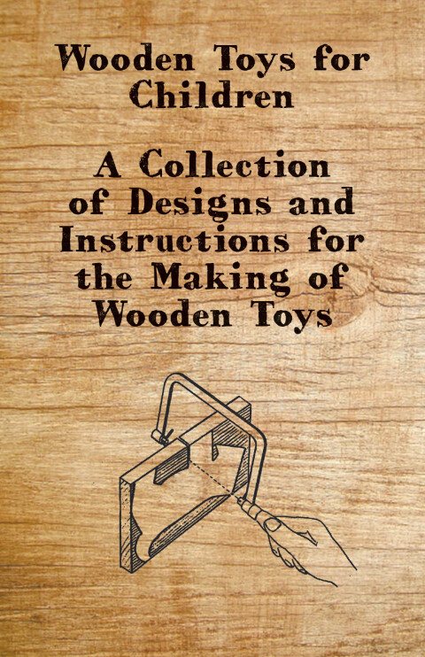 Cover image for book Wooden Toys for Children - A Collection of Designs and Instructions for the Making of Wooden Toys