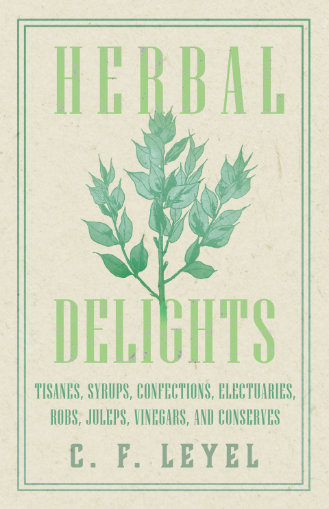 Cover image for book Herbal Delights - Tisanes, Syrups, Confections, Electuaries, Robs, Juleps, Vinegars, and Conserves