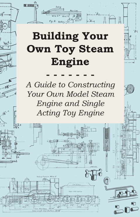 Cover image for book Building Your own Toy Steam Engine - A Guide to Constructing Your own Model Steam Engine and Single Acting Toy Engine