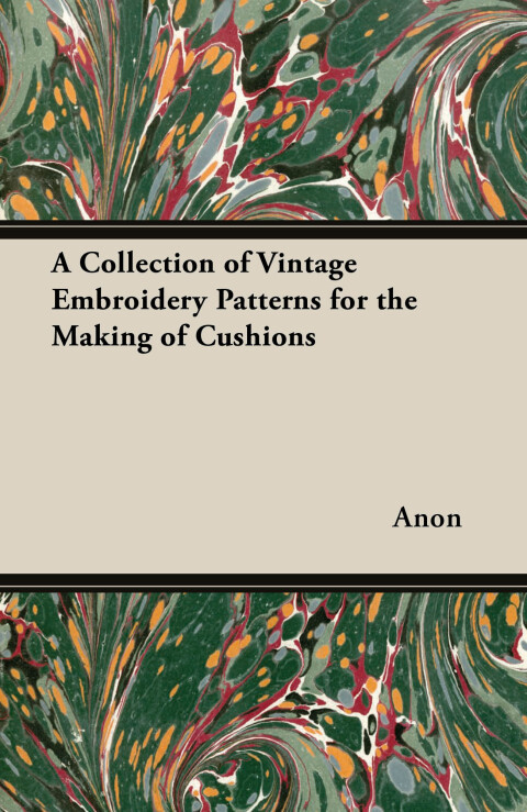 Cover image for book A Collection of Vintage Embroidery Patterns for the Making of Cushions