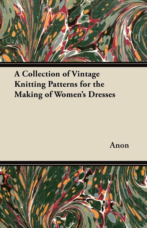 Cover image for book A Collection of Vintage Knitting Patterns for the Making of Women's Dresses