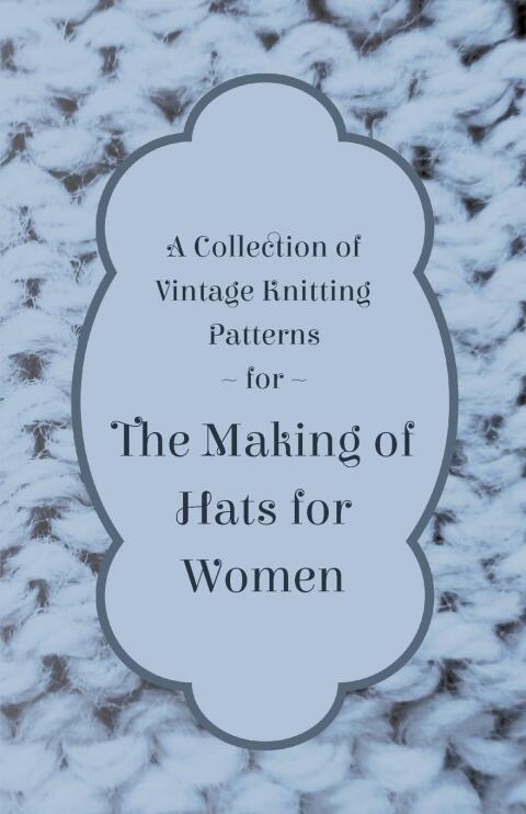 Cover image for book A Collection of Vintage Knitting Patterns for the Making of Hats for Women