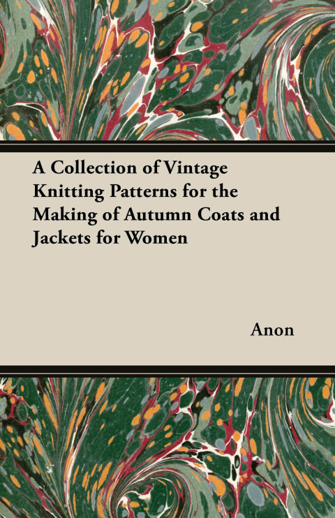 Cover image for book A Collection of Vintage Knitting Patterns for the Making of Autumn Coats and Jackets for Women