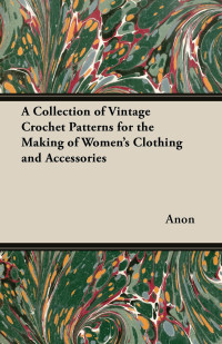 Titelbild: A Collection of Vintage Crochet Patterns for the Making of Women's Clothing and Accessories 9781447451747