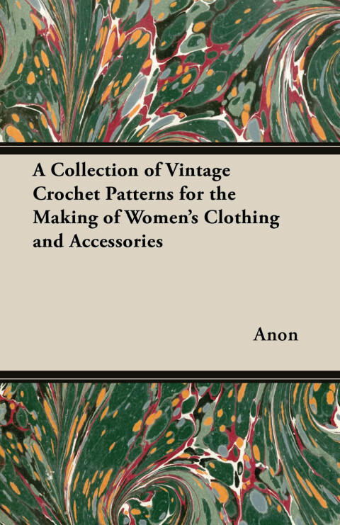 Cover image for book A Collection of Vintage Crochet Patterns for the Making of Women's Clothing and Accessories