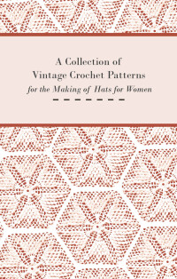 Titelbild: A Collection of Vintage Crochet Patterns for the Making of Hats for Women 9781447451754