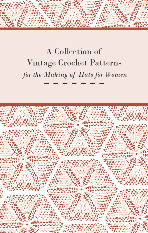 Cover image for book A Collection of Vintage Crochet Patterns for the Making of Hats for Women