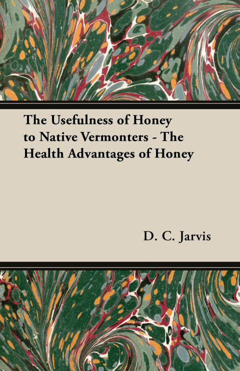 Cover image for book The Usefulness of Honey to Native Vermonters - The Health Advantages of Honey