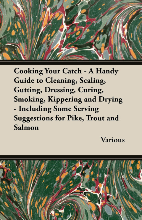 Cover image for book Cooking Your Catch - A Handy Guide to Cleaning, Scaling, Gutting, Dressing, Curing, Smoking, Kippering and Drying - Including Some Serving Suggestions