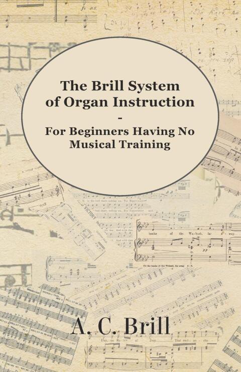 Cover image for book The Brill System of Organ Instruction - For Beginners Having No Musical Training - With Registrations for the Hammond Organ, Pipe Organ, and Directions for the use of the Hammond Solovox