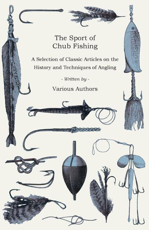 Cover image for book The Sport of Chub Fishing - A Selection of Classic Articles on the History and Techniques of Angling (Angling Series)