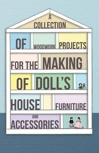 Cover image: A Collection of Woodwork Projects for the Making of Doll's House Furniture and Accessories 9781447459118