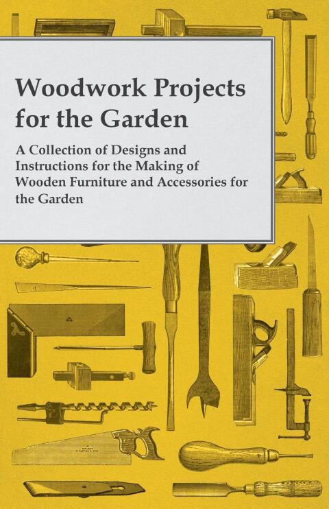 Cover image for book Woodwork Projects for the Garden; A Collection of Designs and Instructions for the Making of Wooden Furniture and Accessories for the Garden