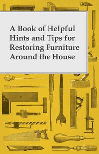Cover image: A Book of Helpful Hints and Tips for Restoring Furniture Around the House 9781447460817