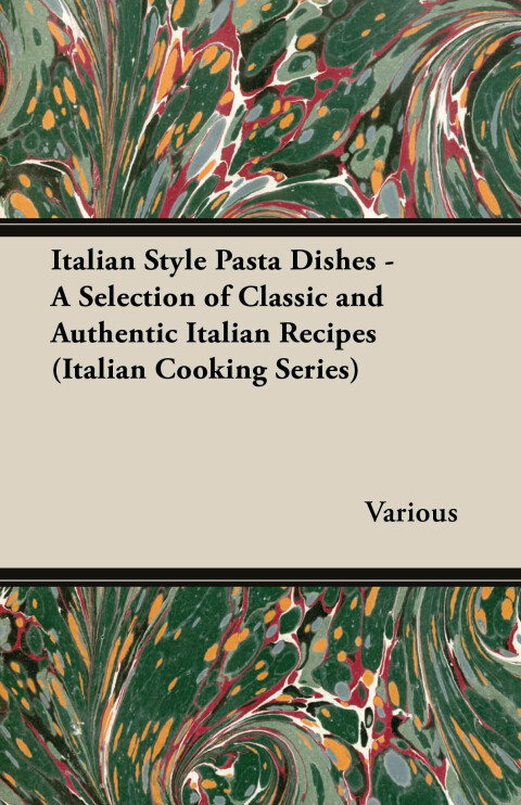 Cover image for book Italian Style Pasta Dishes - A Selection of Classic and Authentic Italian Recipes (Italian Cooking Series)