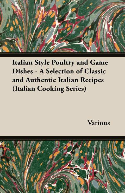 Cover image for book Italian Style Poultry and Game Dishes - A Selection of Classic and Authentic Italian Recipes (Italian Cooking Series)
