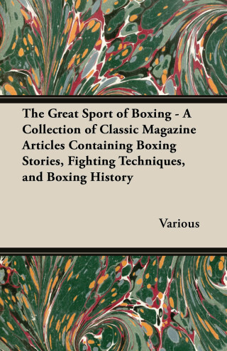 The Great Sport of Boxing - A Collection of Classic Magazine Articles Containing Boxing Stories, Fighting Techniques, and Boxing History