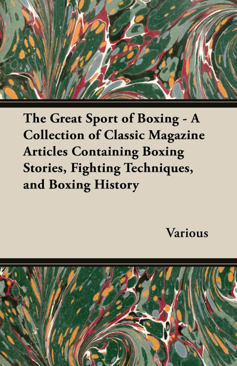 Cover image for book The Great Sport of Boxing - A Collection of Classic Magazine Articles Containing Boxing Stories, Fighting Techniques, and Boxing History