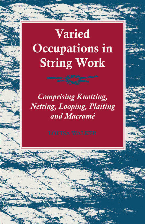 Cover image for book Varied Occupations in String Work - Comprising Knotting, Netting, Looping, Plaiting and MacramÃ©
