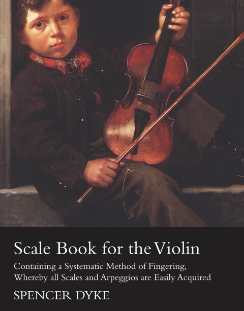Cover image for book Scale Book for the Violin - Containing a Systematic Method of Fingering, Whereby all Scales and Arpeggios are Easily Acquired