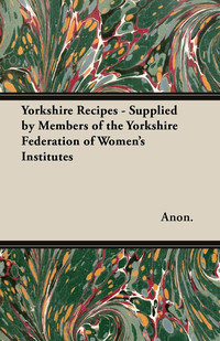 Omslagafbeelding: Yorkshire Recipes - Supplied by Members of the Yorkshire Federation of Women's Institutes 9781447464655