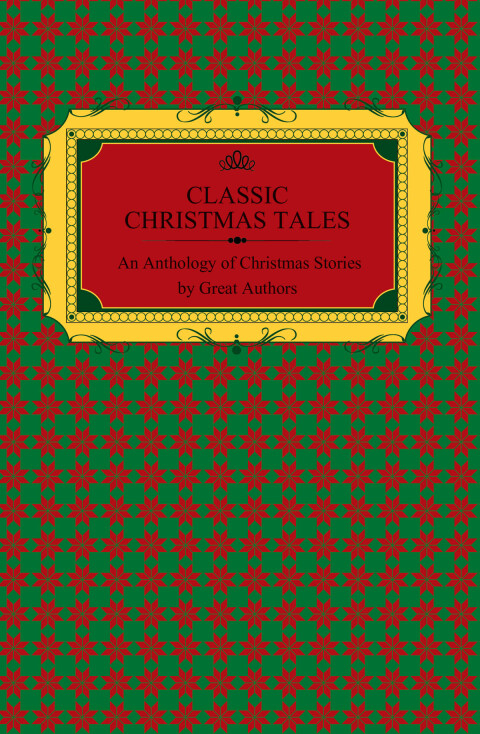 Cover image for book Classic Christmas Tales - An Anthology of Christmas Stories by Great Authors Including Hans Christian Andersen, Leo Tolstoy, L. Frank Baum, Fyodor Dostoyevsky, and O. Henry