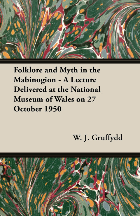 Cover image for book Folklore and Myth in the Mabinogion - A Lecture Delivered at the National Museum of Wales on 27 October 1950