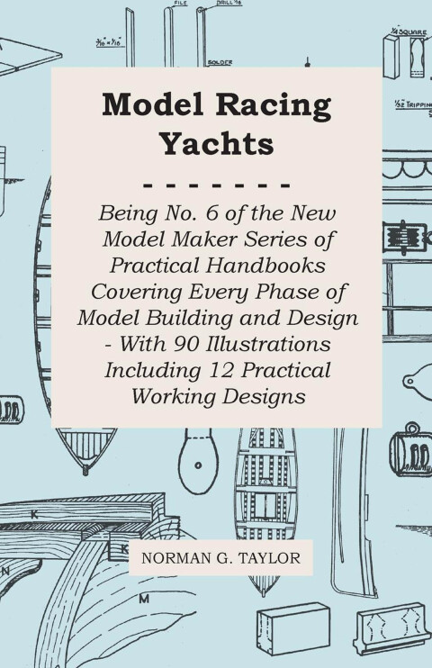 Model Racing Yachts - Being No. 6 of the New Model Maker Series of Practical Handbooks Covering Every Phase of Model Building and Design - With 90 Illustrations Including 12 Practical Working Designs 