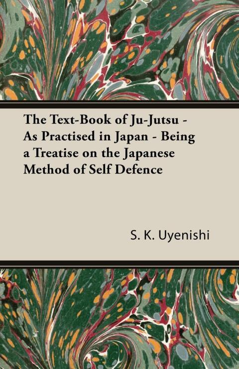 Cover image for book The Text-Book of Ju-Jutsu - As Practised in Japan - Being a Treatise on the Japanese Method of Self Defence