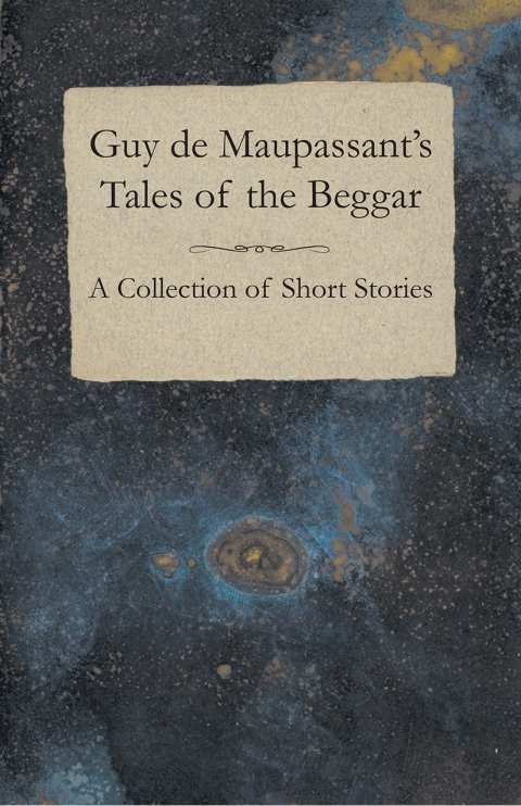 Cover image for book Guy de Maupassant's Tales of the Beggar - A Collection of Short Stories